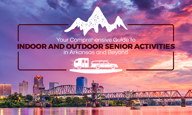 Your Comprehensive Guide to Indoor and Outdoor Senior Activities in Arkansas and Beyond